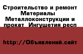 Строительство и ремонт Материалы - Металлоконструкции и прокат. Ингушетия респ.